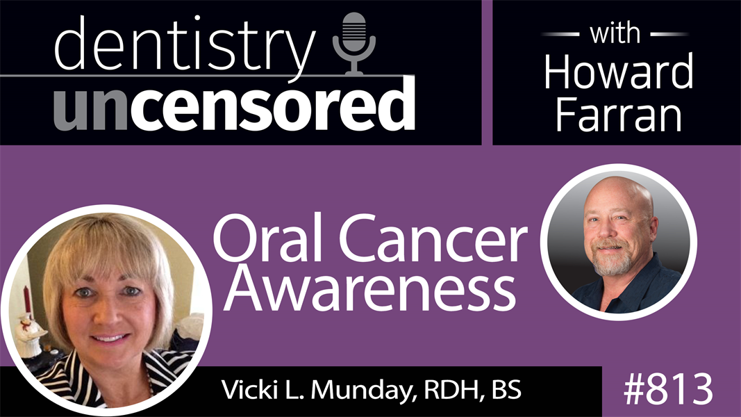 813 Oral Cancer Awareness with Vicki L. Munday, RDH, BS : Dentistry Uncensored with Howard Farran