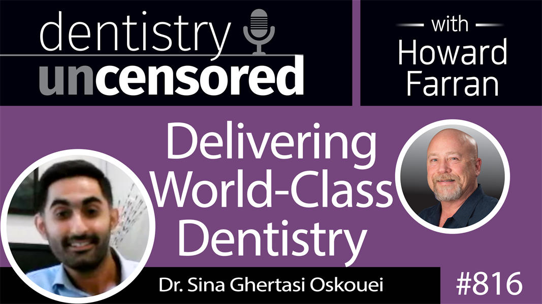 816 Delivering World Class Dentistry with Dr. Sina Ghertasi Oskouei : Dentistry Uncensored with Howard Farran