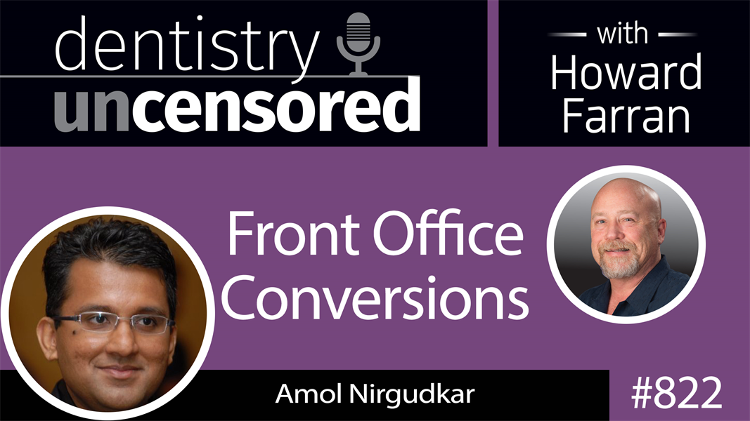 822 Front Office Conversions with Amol Nirgudkar, Founder of Patient Prism : Dentistry Uncensored with Howard Farran