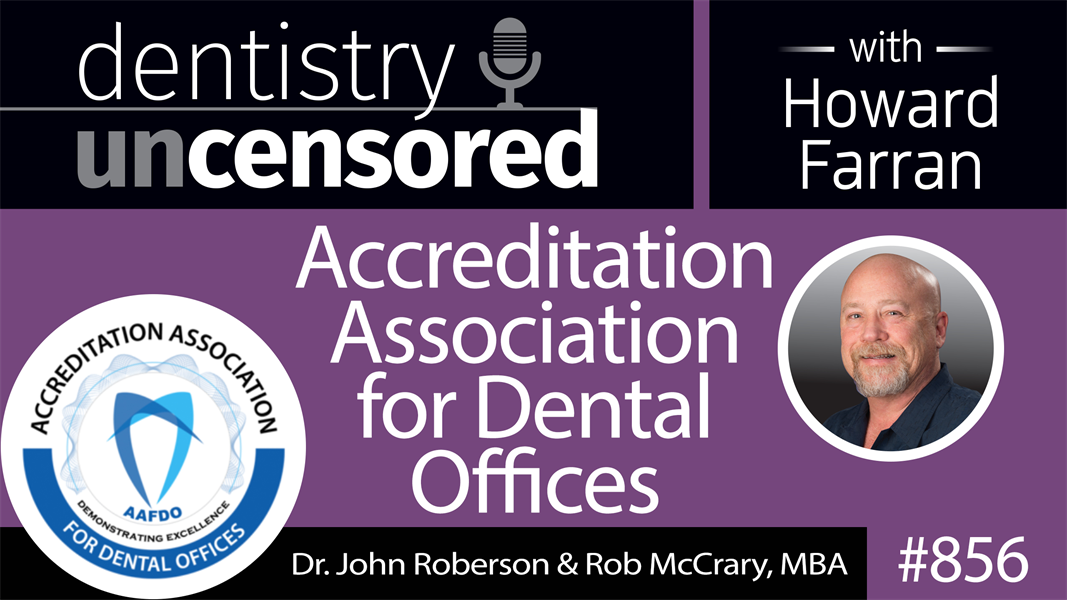 856 Accreditation Association For Dental Offices with Dr. John B. Roberson and Rob McCrary, MBA : Dentistry Uncensored with Howard Farran