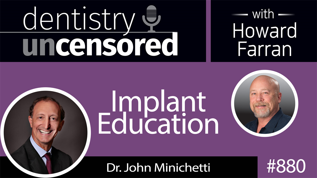 880 Implant Education with Dr. John Minichetti : Dentistry Uncensored with Howard Farran