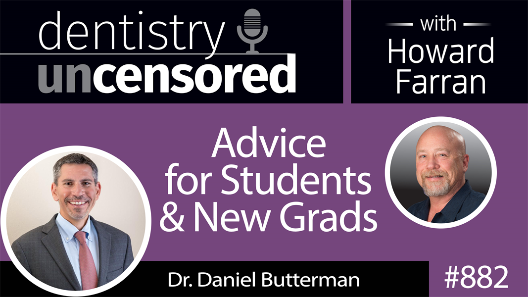 882 Advice for Students & New Grads with Dr. Daniel Butterman : Dentistry Uncensored with Howard Farran