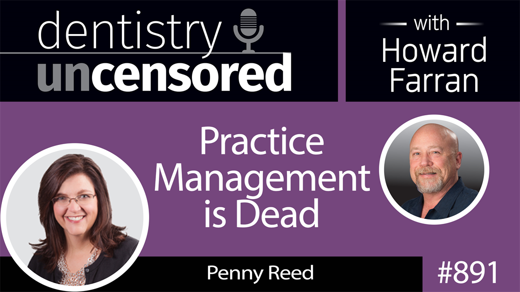 891 Practice Management is Dead with Penny Reed : Dentistry Uncensored with Howard Farran