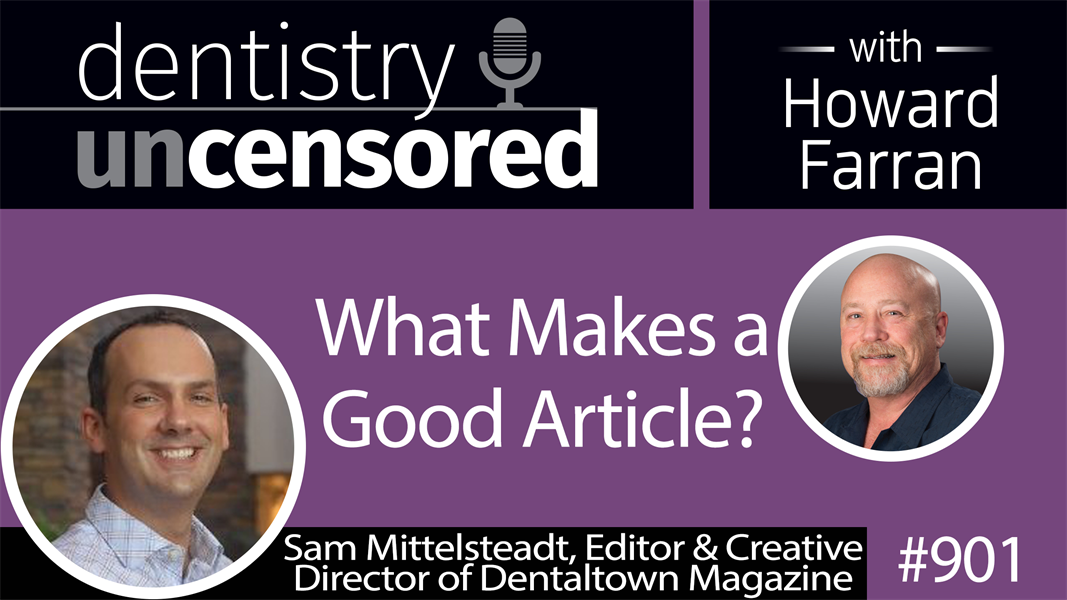901 What Makes a Good Article? with Sam Mittelsteadt Editor & Creative Director of Dentaltown, Orthotown, and Hygienetown Magazines : Dentistry Uncensored with Howard Farran