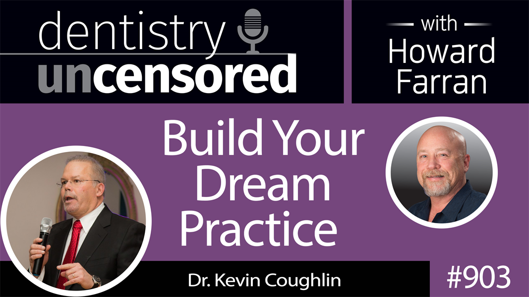 903 Build Your Dream Practice with Dr. Kevin Coughlin of Ascent Dental Solutions : Dentistry Uncensored with Howard Farran