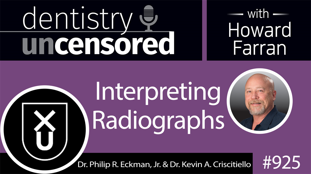 925 Interpreting Radiographs with Dr. Philip R. Eckman, Jr. & Dr. Kevin A. Criscitiello : Dentistry Uncensored with Howard Farran