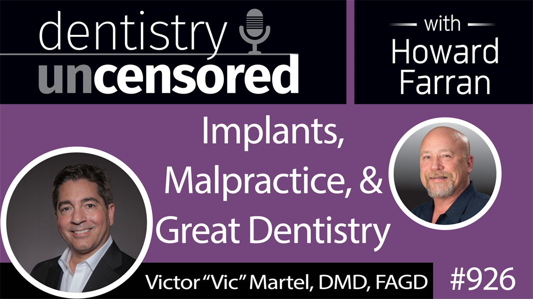 926 Implants, Malpractice, and Great Dentistry with Victor “Vic” Martel, DMD, FAGD : Dentistry Uncensored with Howard Farran