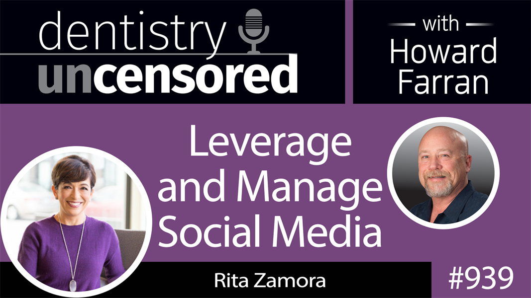 939 Leverage and Manage Social Media with Rita Zamora : Dentistry Uncensored with Howard Farran