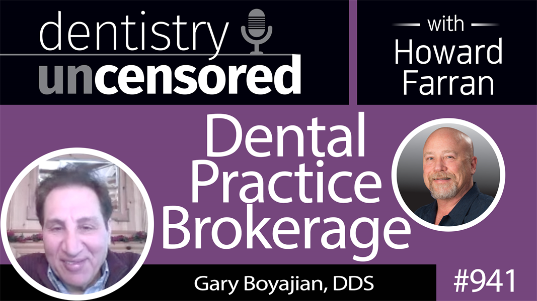 941 Dental Practice Brokerage with Gary Boyajian, DDS : Dentistry Uncensored with Howard Farran