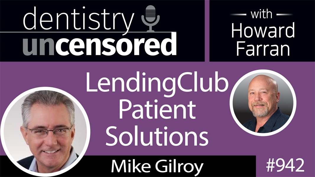 942 LendingClub Patient Solutions with Mike Gilroy : Dentistry Uncensored with Howard Farran
