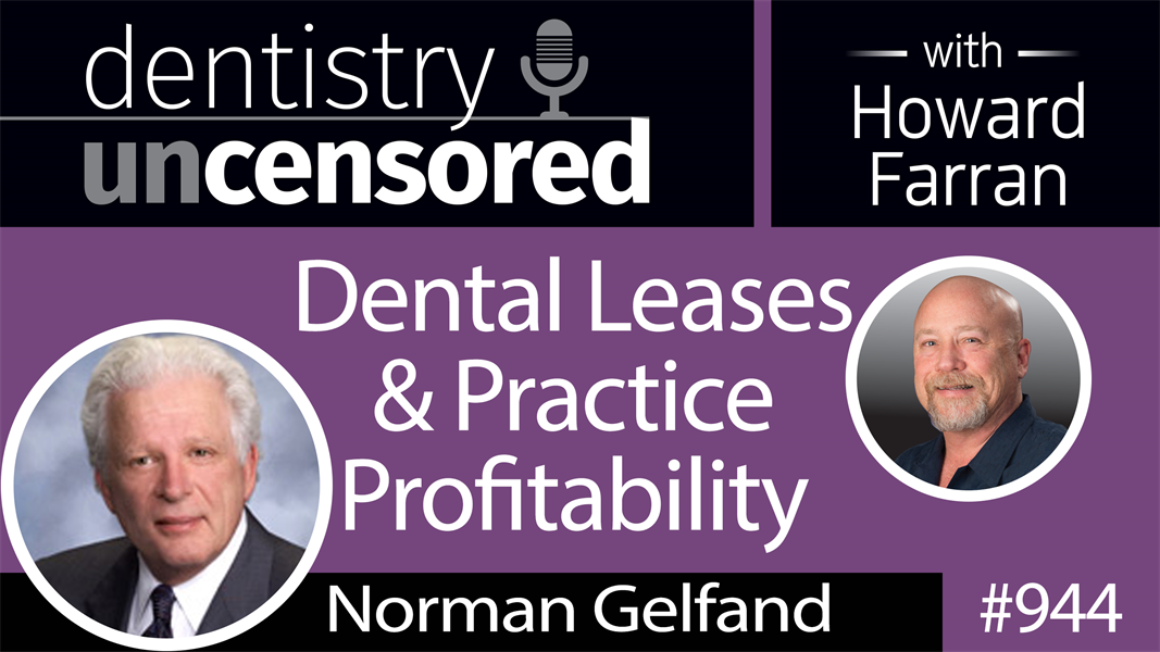 944 Dental Leases & Practice Profitability with Norman Gelfand, President & Founder of Dental Real Estate Experts : Dentistry Uncensored with Howard Farran