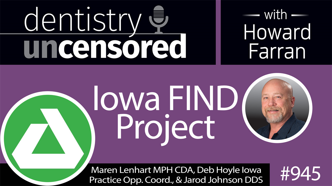 945 Iowa FIND Project with Maren Lenhart MPH CDA, Deb Hoyle Iowa Practice Opps. Coord., and Jarod Johnson DDS : Dentistry Uncensored with Howard Farran