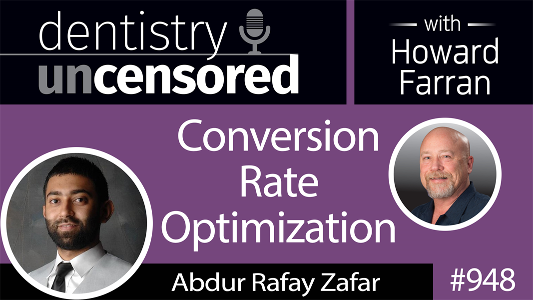 948 Conversion Rate Optimization with Abdur Rafay Zafar of Dental Marketing Direct : Dentistry Uncensored with Howard Farran