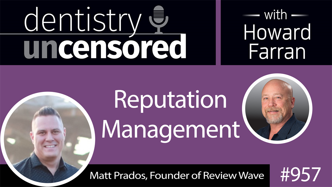 957 Reputation Management with Matt Prados, Founder of Review Wave : Dentistry Uncensored with Howard Farran