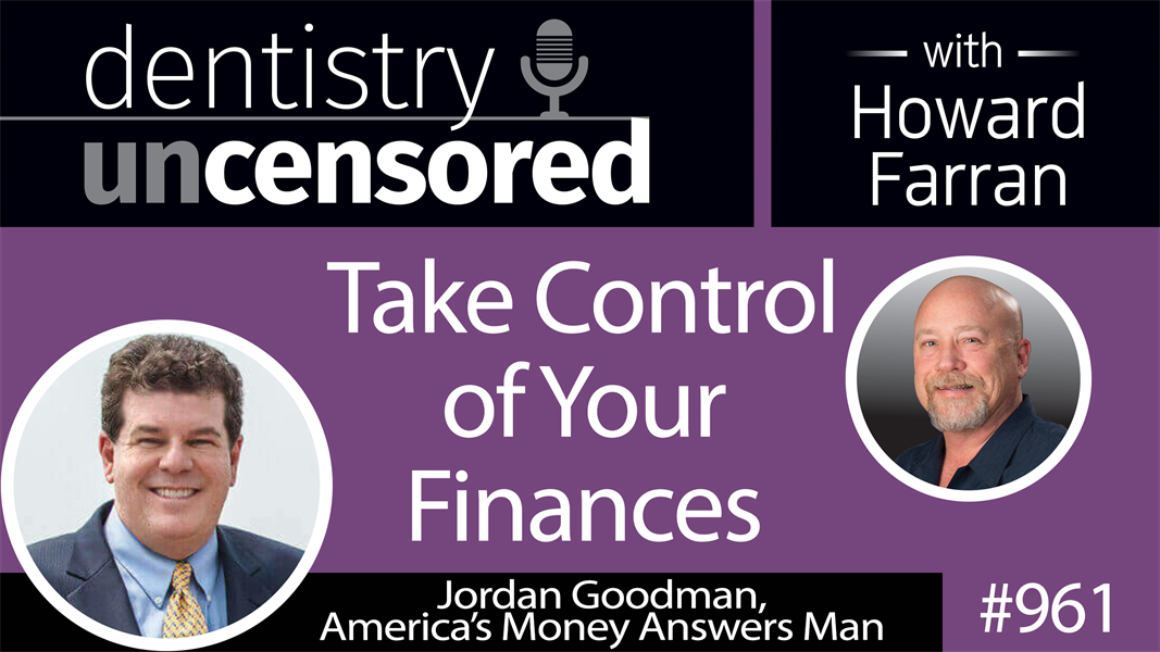 961 Take Control of Your Finances with Jordan Goodman, America’s Money Answers Man : Dentistry Uncensored with Howard Farran