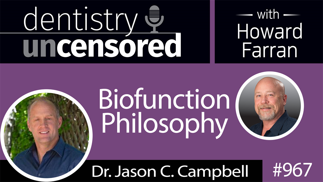 967 Biofunction Philosophy with Dr. Jason C. Campbell : Dentistry Uncensored with Howard Farran