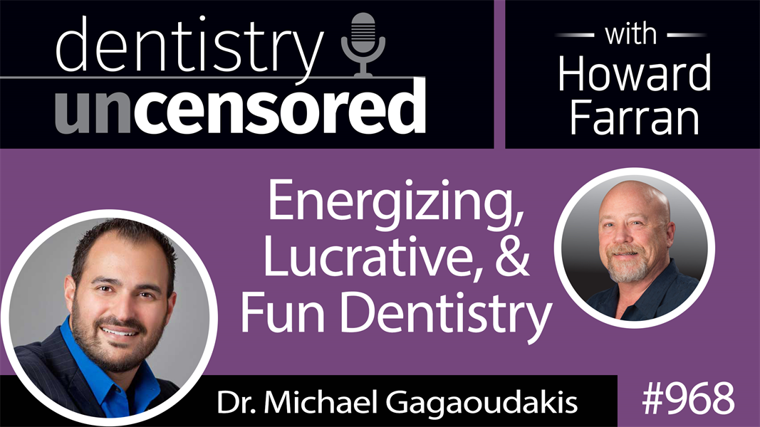 968 Energizing, Lucrative, & Fun Dentistry with Dr. Michael Gagaoudakis : Dentistry Uncensored with Howard Farran