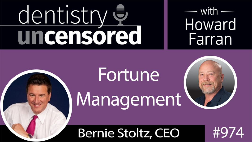 974 Fortune Management with Bernie Stoltz, CEO : Dentistry Uncensored with Howard Farran