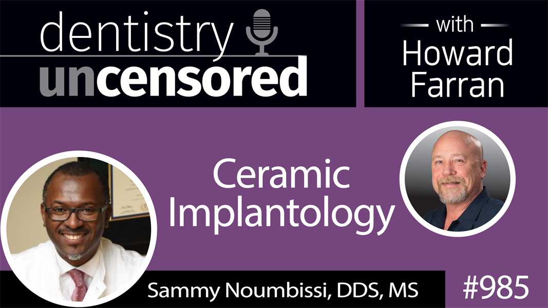 985 Ceramic Implantology with Sammy Noumbissi, DDS, MS : Dentistry Uncensored with Howard Farran