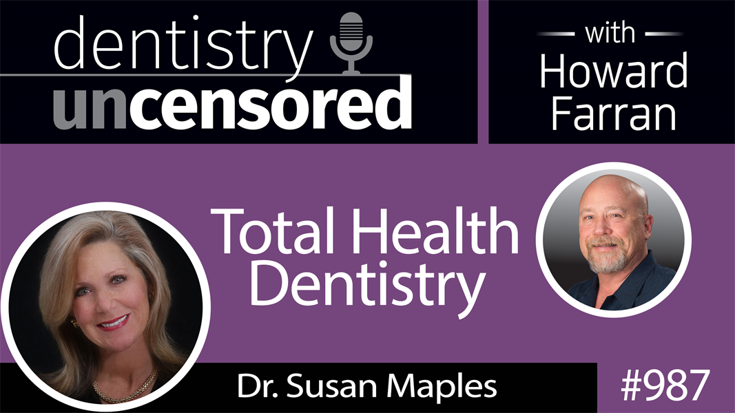 987 Total Health Dentistry with Dr. Susan Maples : Dentistry Uncensored with Howard Farran