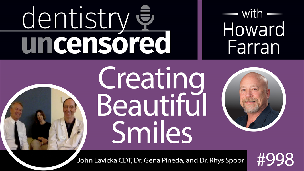 998 Creating Beautiful Smiles with John Lavicka CDT, Dr. Gena Pineda, and Dr. Rhys Spoor : Dentistry Uncensored with Howard Farran