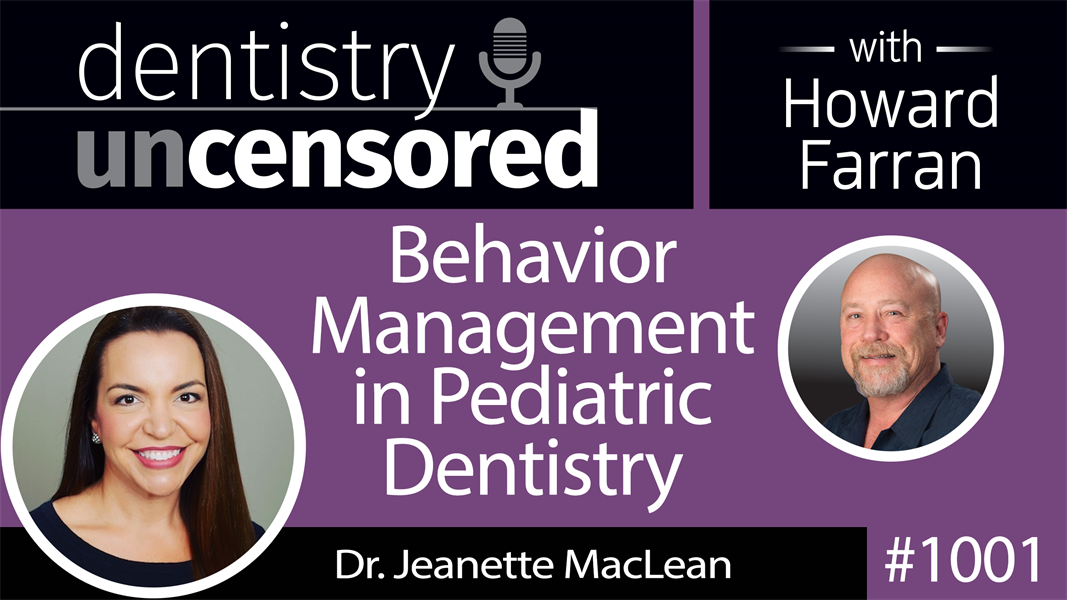 1001 Behavior Management in Pediatric Dentistry with Dr. Jeanette MacLean : Dentistry Uncensored with Howard Farran [Part 1]