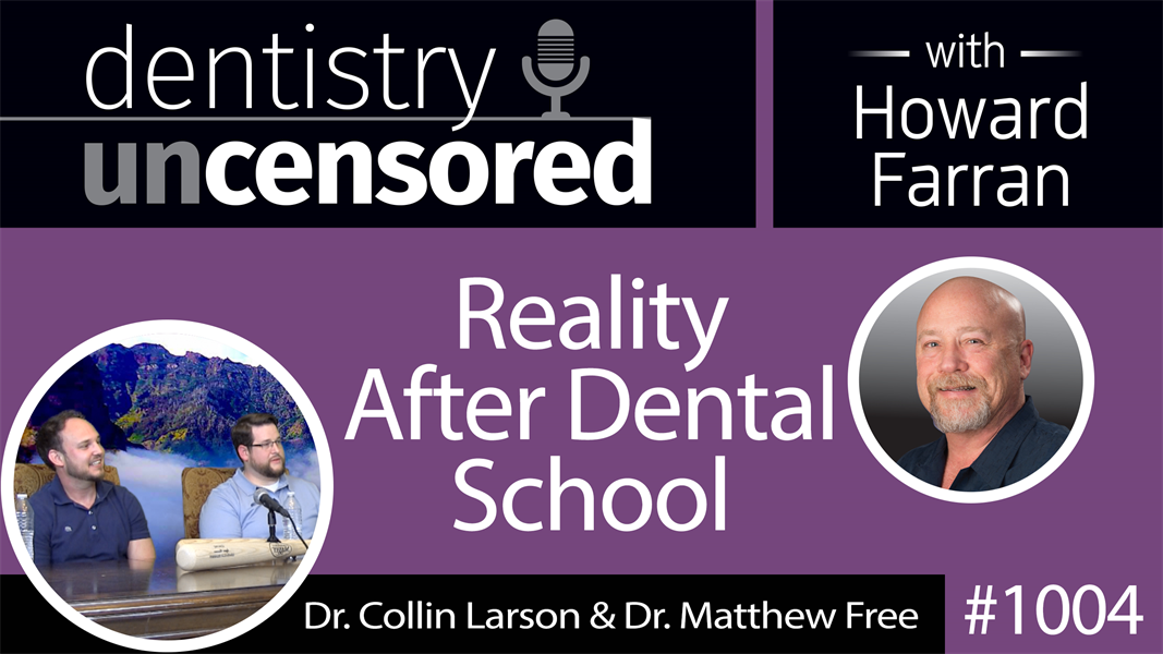 1004 Dr. Collin Larson & Dr. Matthew Free : Dentistry Uncensored with Howard Farran