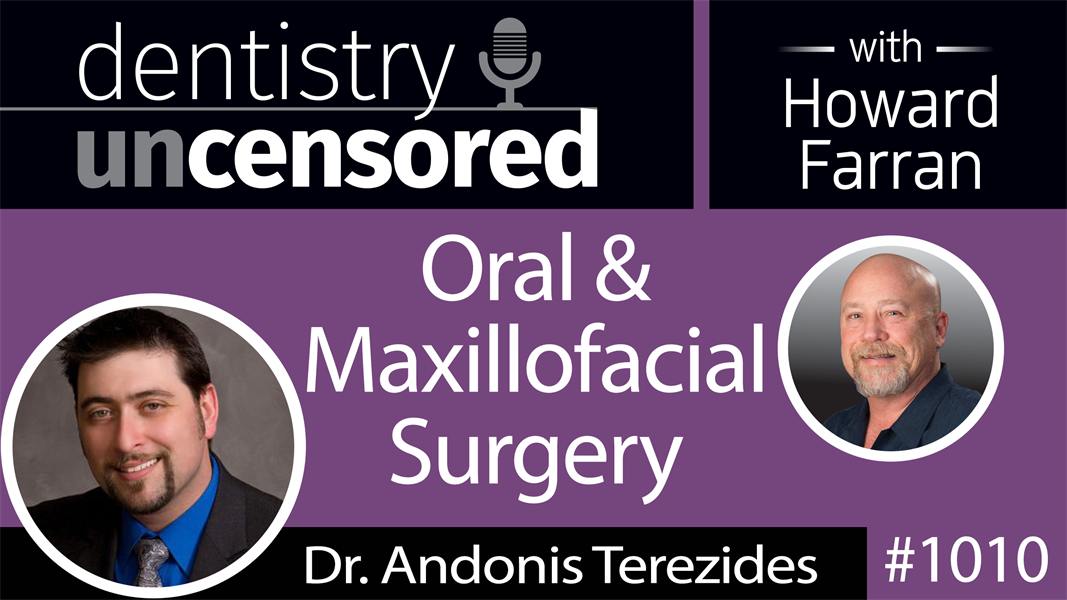 1010 Oral & Maxillofacial Surgery with Dr. Andonis Terezides : Dentistry Uncensored with Howard Farran