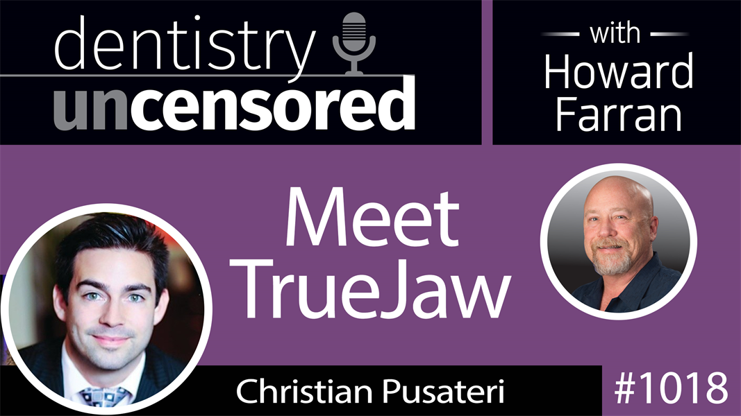 1018 Meet TrueJaw with Christian Pusateri : Dentistry Uncensored with Howard Farran