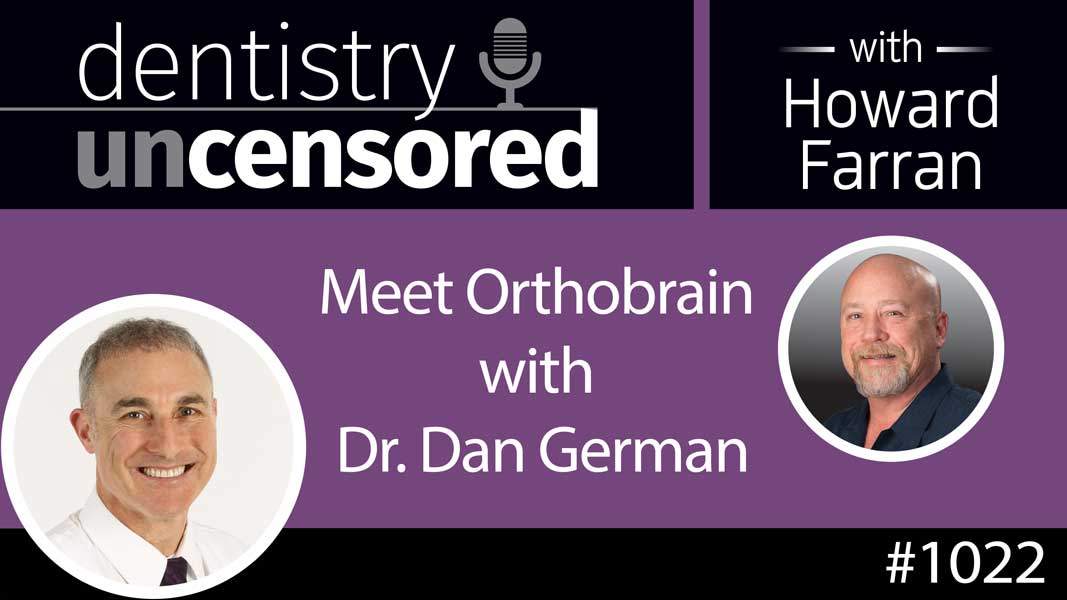 1022 Meet Orthobrain with Dr. Dan German : Dentistry Uncensored with Howard Farran