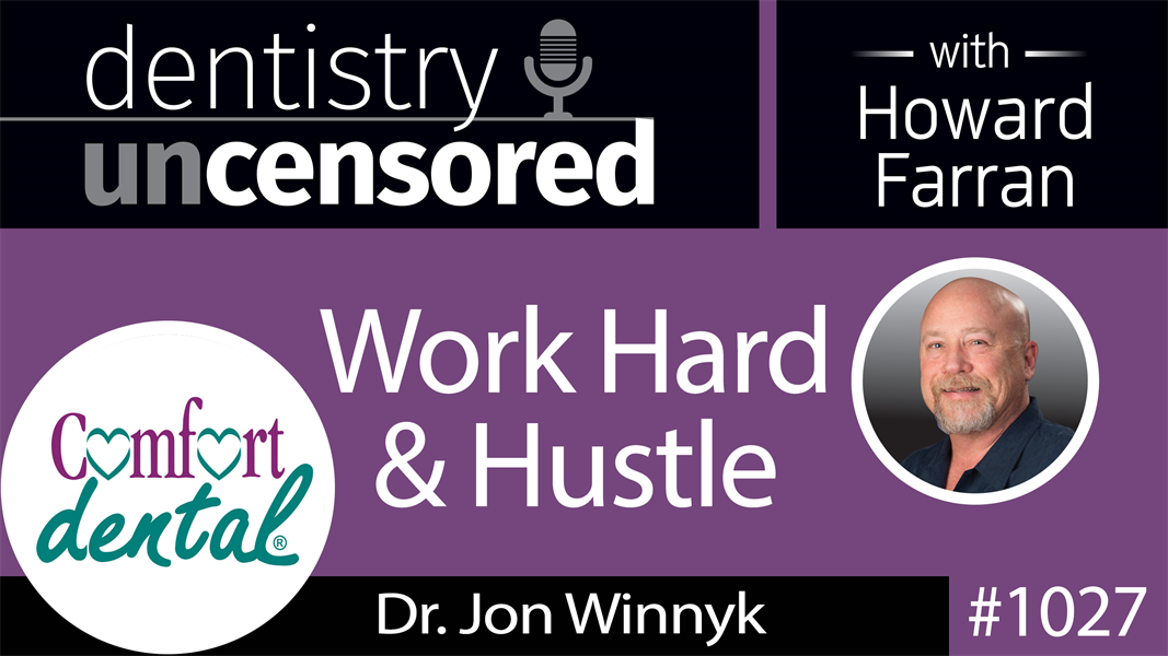 1027 Work Hard & Hustle with Dr. Jon Winnyk : Dentistry Uncensored with Howard Farran