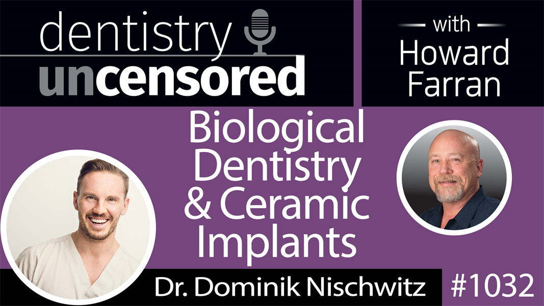 1032 Biological Dentistry & Ceramic Implants with Dr. Dominik Nischwitz : Dentistry Uncensored with Howard Farran