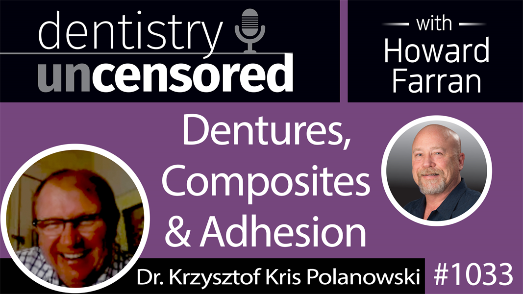 1033 Dentures, Composites & Adhesion with Dr. Krzysztof Kris Polanowski : Dentistry Uncensored with Howard Farran