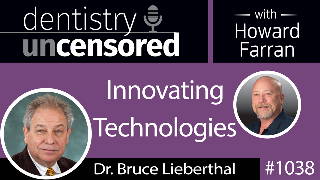 1038 Innovating Technologies with Dr. Bruce Lieberthal, Chief Innovation Officer at Henry Schein, Inc. : Dentistry Uncensored with Howard Farran