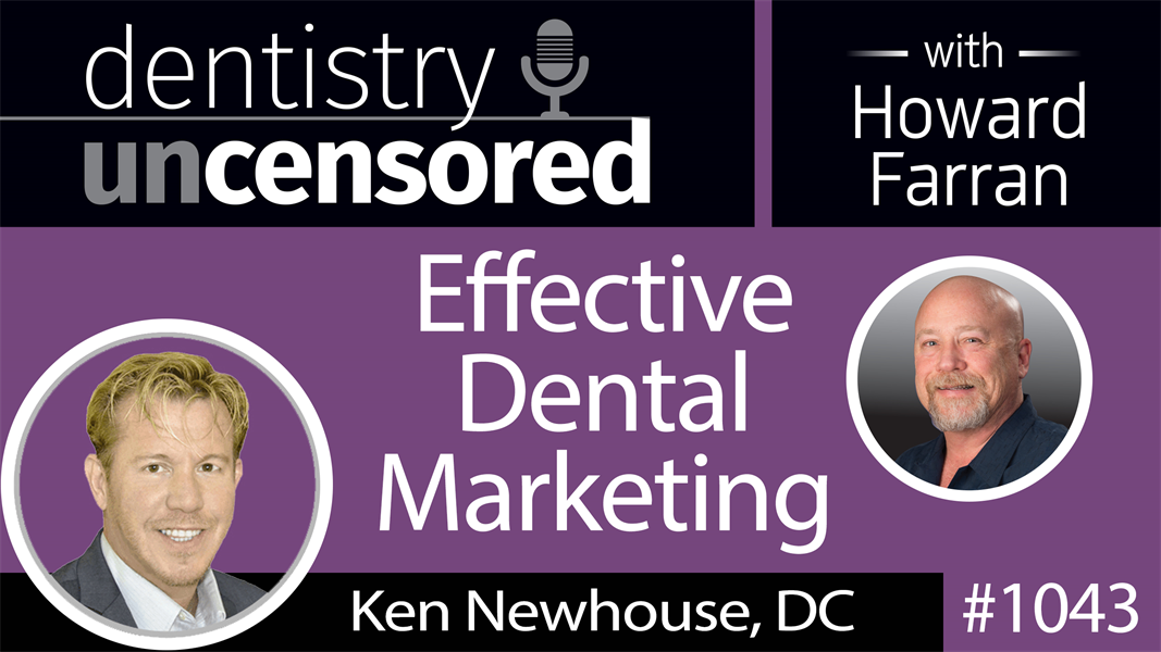 1043 Effective Dental Marketing with Ken Newhouse, DC : Dentistry Uncensored with Howard Farran