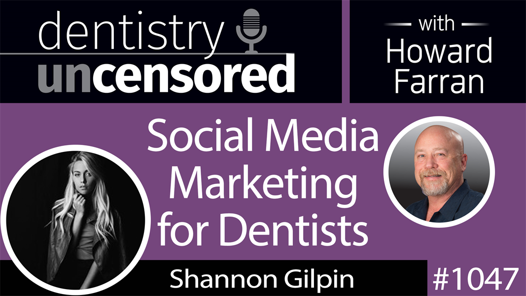 1047 Social Media Marketing for Dentists with Shannon Gilpin of Nonnahs Marketing : Dentistry Uncensored with Howard Farran