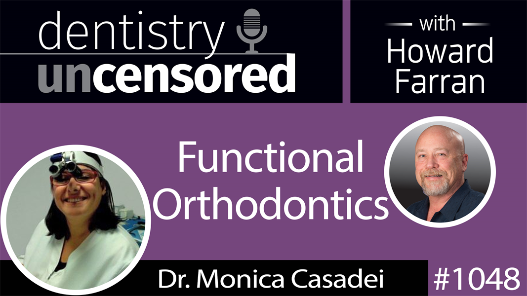 1048 Functional Orthodontics with Dr. Monica Casadei : Dentistry Uncensored with Howard Farran