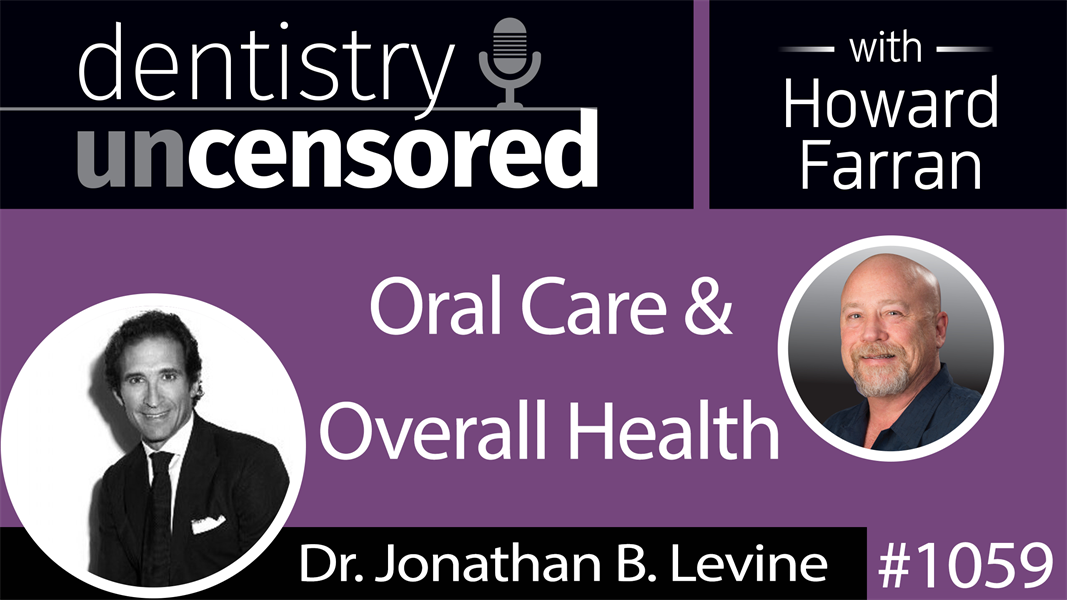 1059 Oral Care & Overall Health with Dr. Jonathan B. Levine of GLO Science : Dentistry Uncensored with Howard Farran