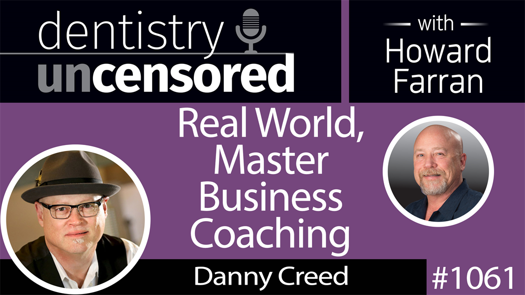 1061 Real World, Master Business Coaching with Danny Creed : Dentistry Uncensored with Howard Farran