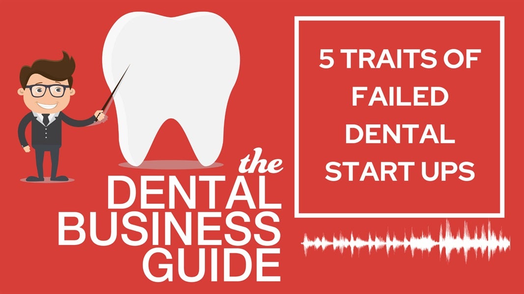 5 Traits of Failed Dental Start-Ups