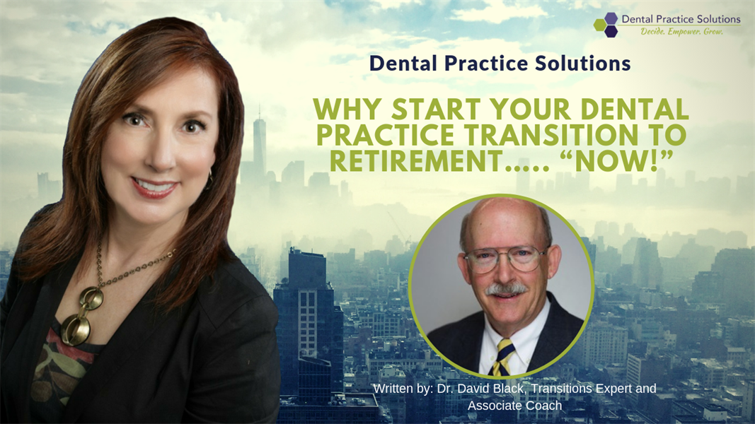 WHY START YOUR DENTAL PRACTICE TRANSITION TO RETIREMENT….. “NOW!”