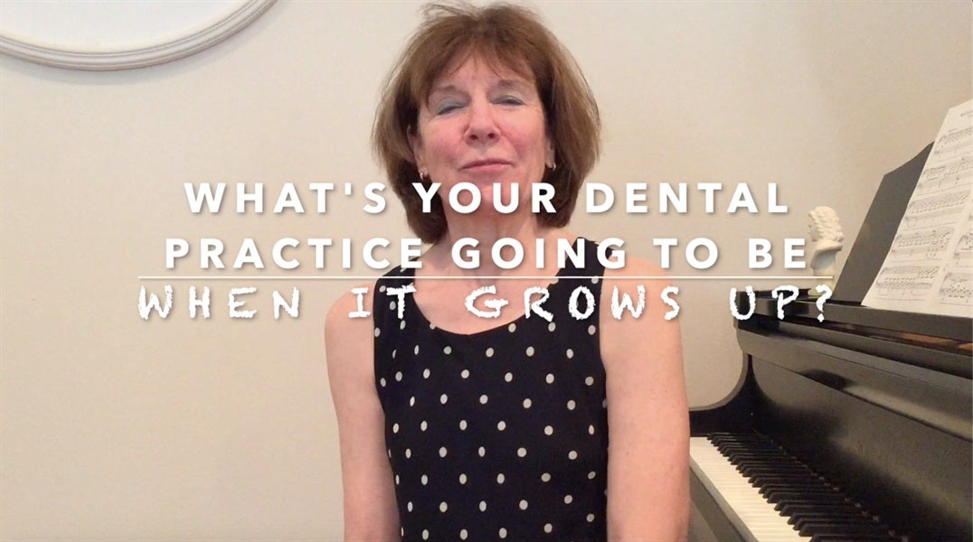 What's your dental practice going to be when it grows up?