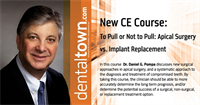 Dentaltown Learning Online...To Pull or Not to Pull: Apical Surgery vs. Implant Replacement. By Daniel G. Pompa, DDS.