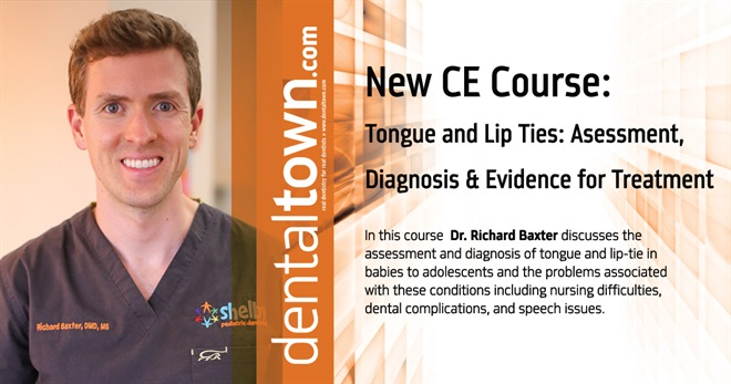 Dentaltown Learning Online...Tongue and Lip Ties: Assessment, Diagnosis and Evidence for Treatment. By Dr. Richard Baxter