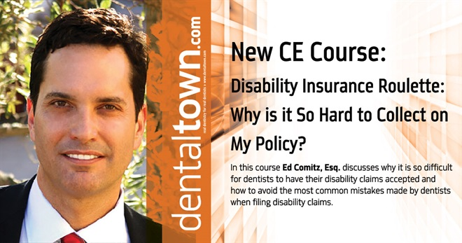 Dentaltown Learning Online....Disability Insurance Roulette: Why is it So Hard to Collect on My Policy? By Ed Comitz, Esq.