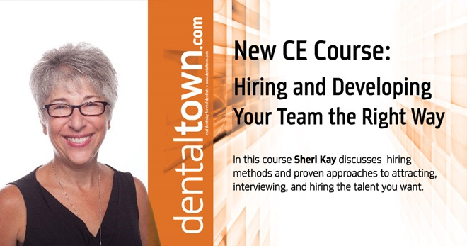 Hiring and Developing Your Team the Right Way.  By Sheri Kay, RDH.