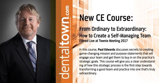 Dentaltown Learning Online...From Ordinary to Extraordinary: How to Create a Self-Managing Team... Filmed Live at Townie Meeting.  By Paul Edwards.