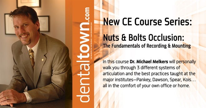 Dentaltown Learning Online.....Nuts & Bolts Occlusion-The Fundamentals of Recording & Mounting. By Dr. Michael Melkers.