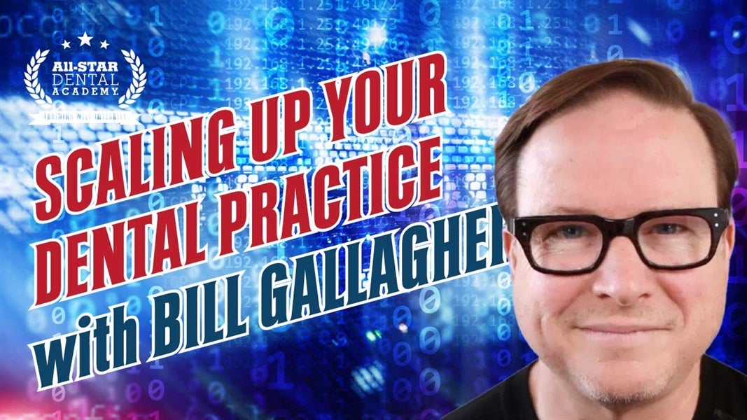 Scaling Up Your Dental Practice with Bill Gallagher