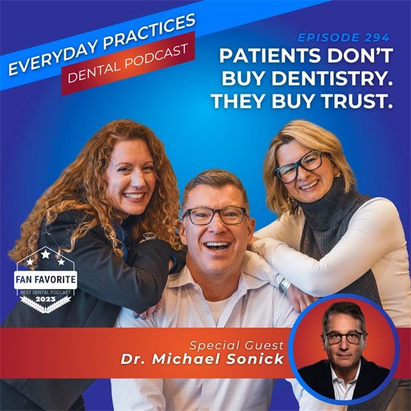 Patients Don’t Buy Dentistry. They Buy Trust (E.294)